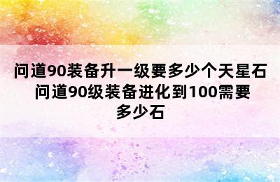 问道90装备升一级要多少个天星石 问道90级装备进化到100需要多少石